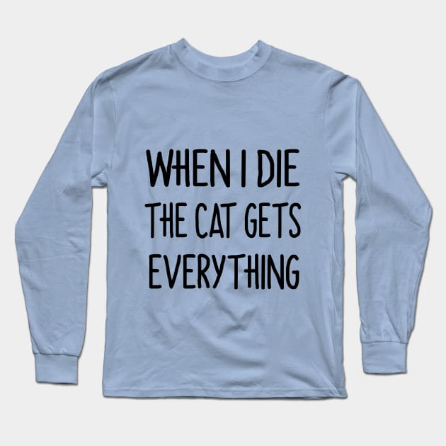 When i die the cat gets everything Long Sleeve T-Shirt by Sirgabi